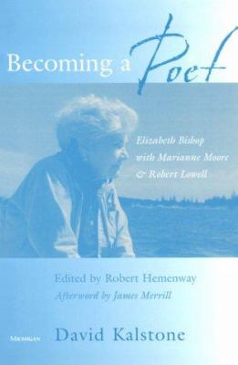 Becoming a poet : Elizabeth Bishop, with Marianne Moore and Robert Lowell